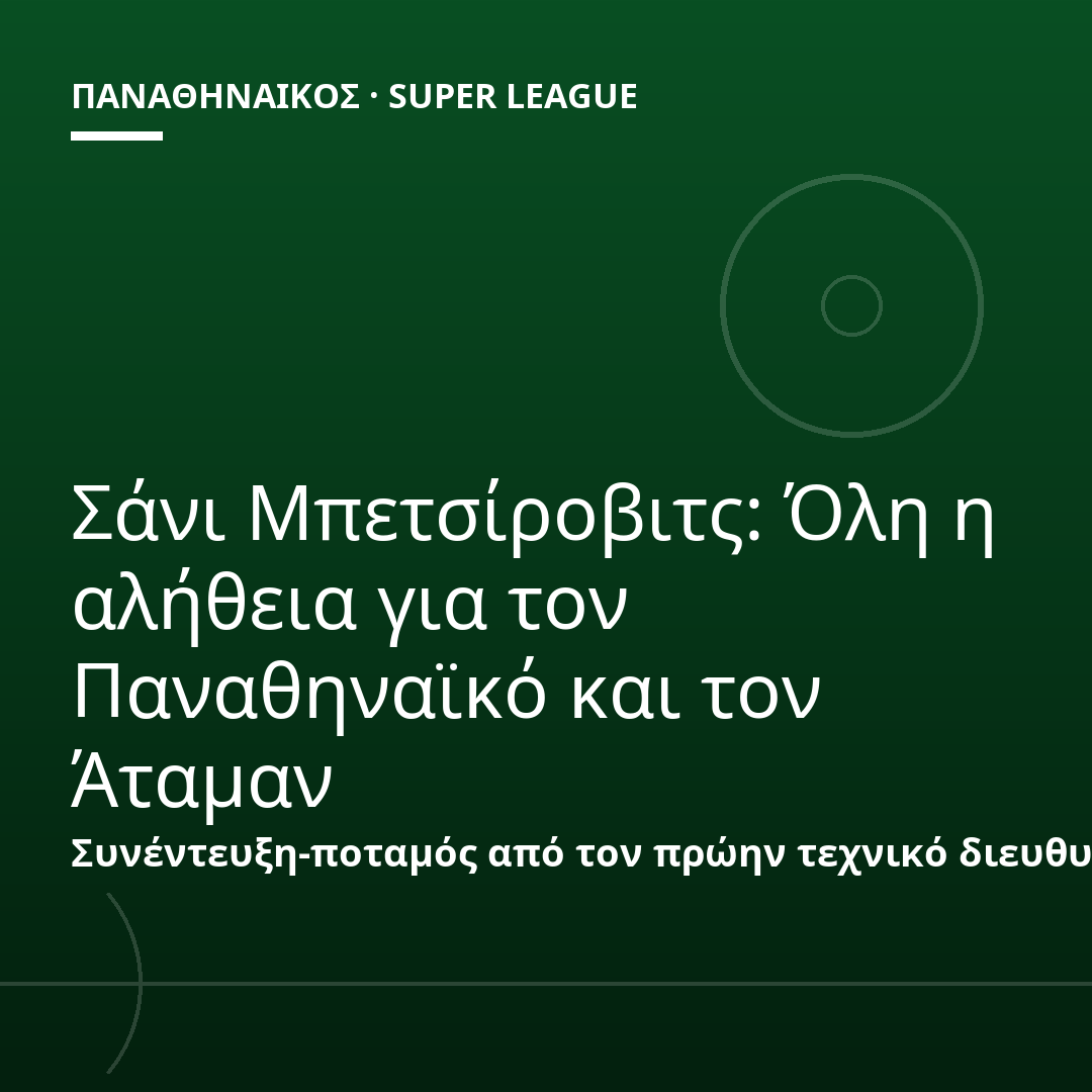 Σάνι Μπετσίροβιτς: Όλη η αλήθεια για τον Παναθηναϊκό και τον Άταμαν