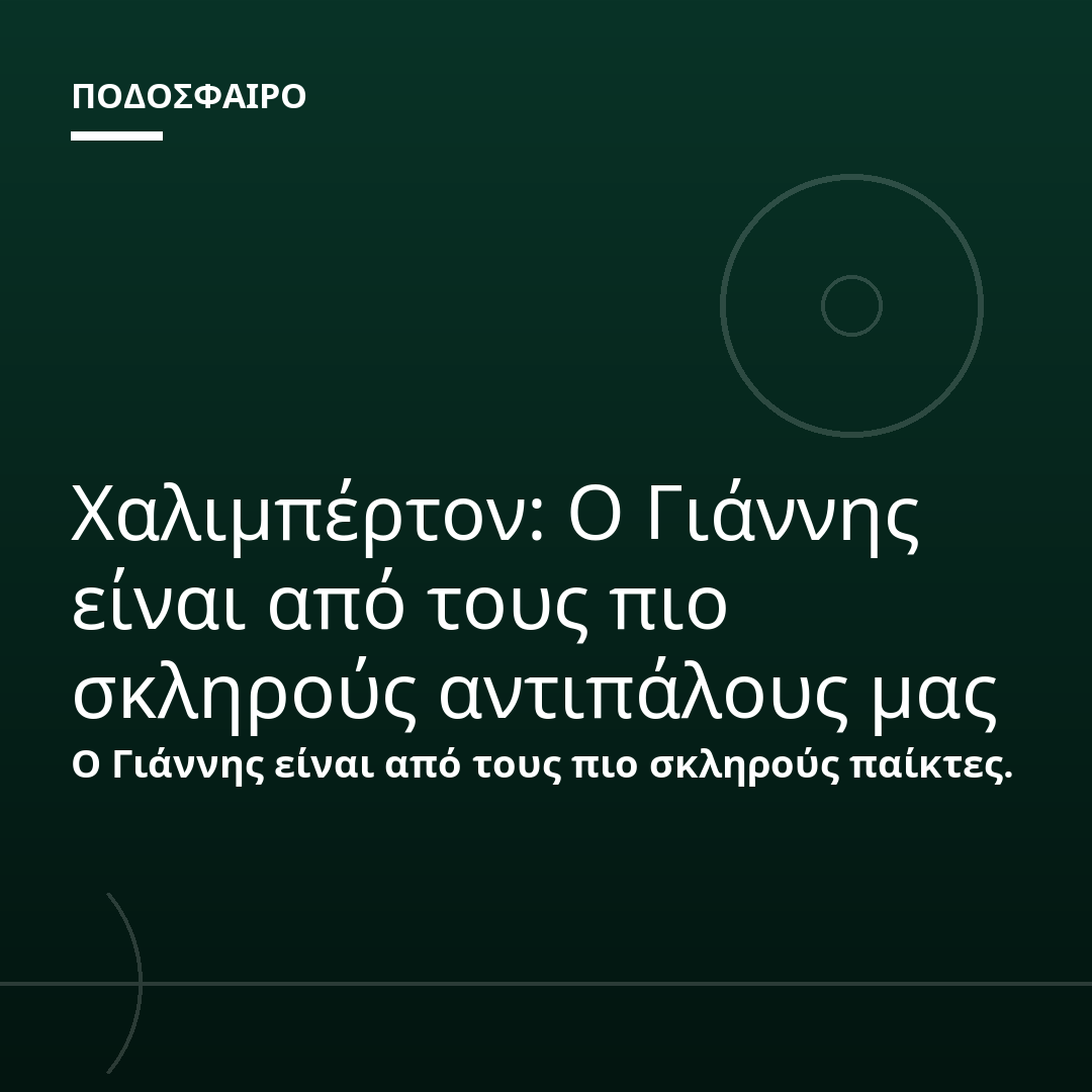 Χαλιμπέρτον: Ο Γιάννης είναι από τους πιο σκληρούς αντιπάλους μας
