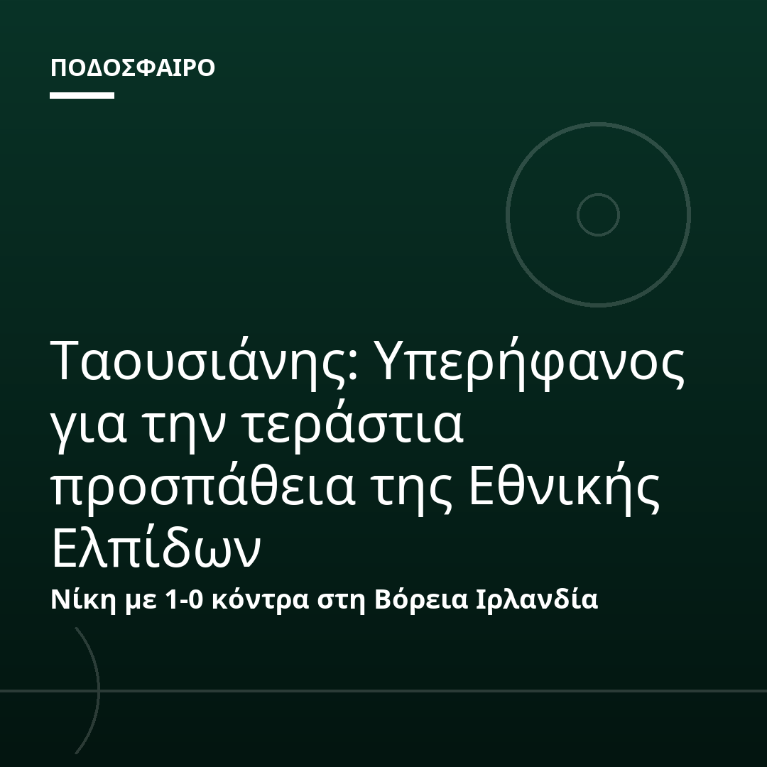 Ταουσιάνης: Υπερήφανος για την τεράστια προσπάθεια της Εθνικής Ελπίδων