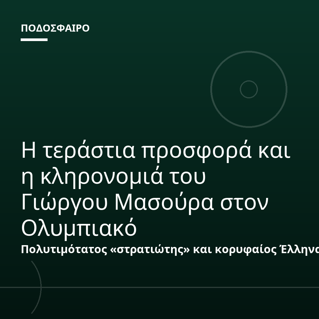 Η τεράστια προσφορά και η κληρονομιά του Γιώργου Μασούρα στον Ολυμπιακό
