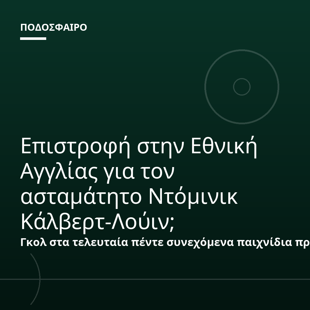 Επιστροφή στην Εθνική Αγγλίας για τον ασταμάτητο Ντόμινικ Κάλβερτ-Λούιν;
