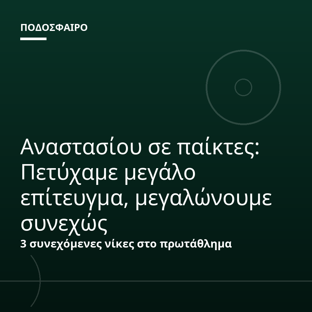 Αναστασίου σε παίκτες: Πετύχαμε μεγάλο επίτευγμα, μεγαλώνουμε συνεχώς