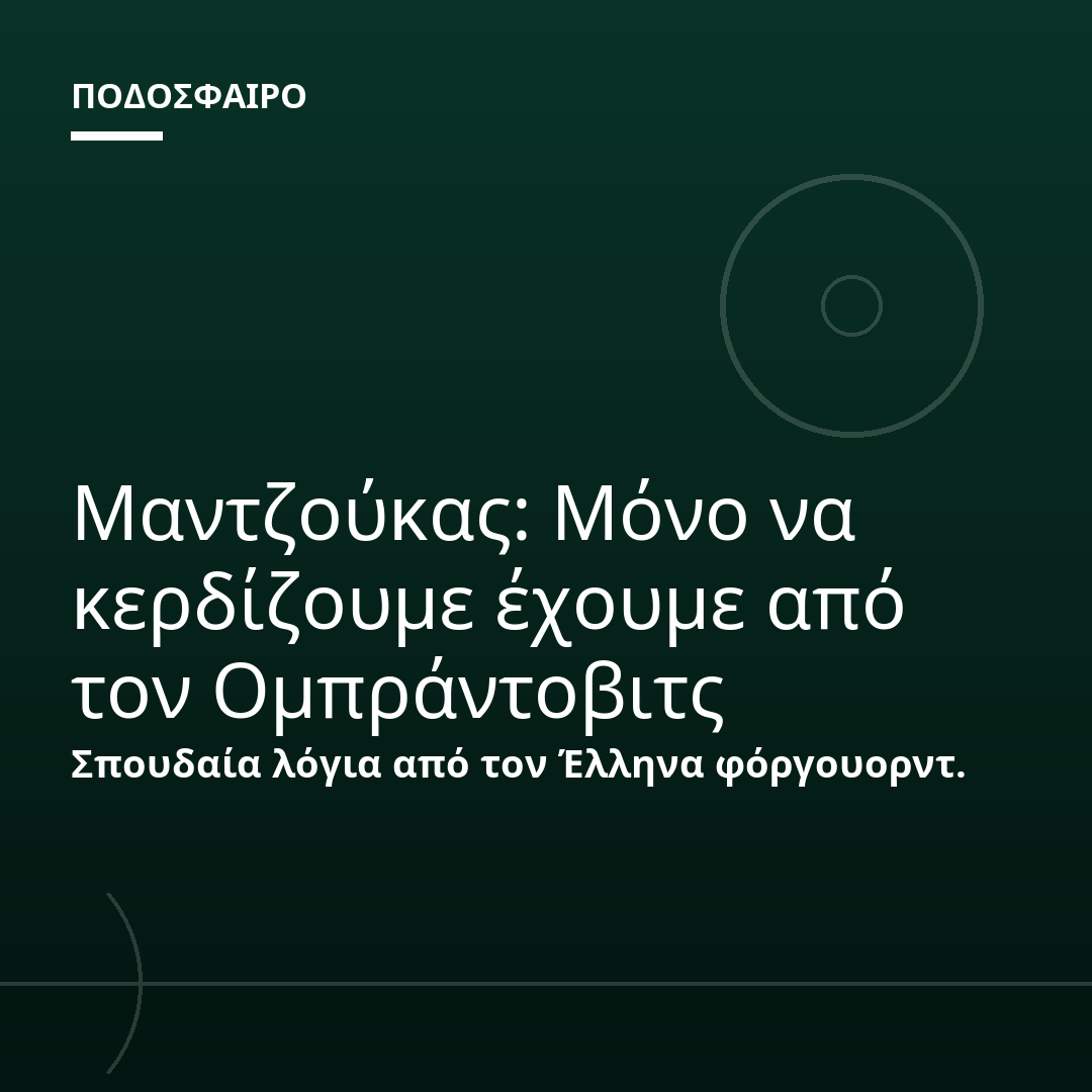 Μαντζούκας: Μόνο να κερδίζουμε έχουμε από τον Ομπράντοβιτς