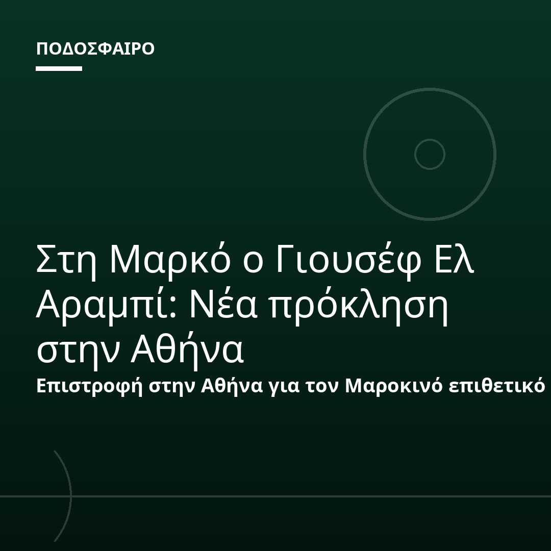 Στη Μαρκό ο Γιουσέφ Ελ Αραμπί: Νέα πρόκληση στην Αθήνα