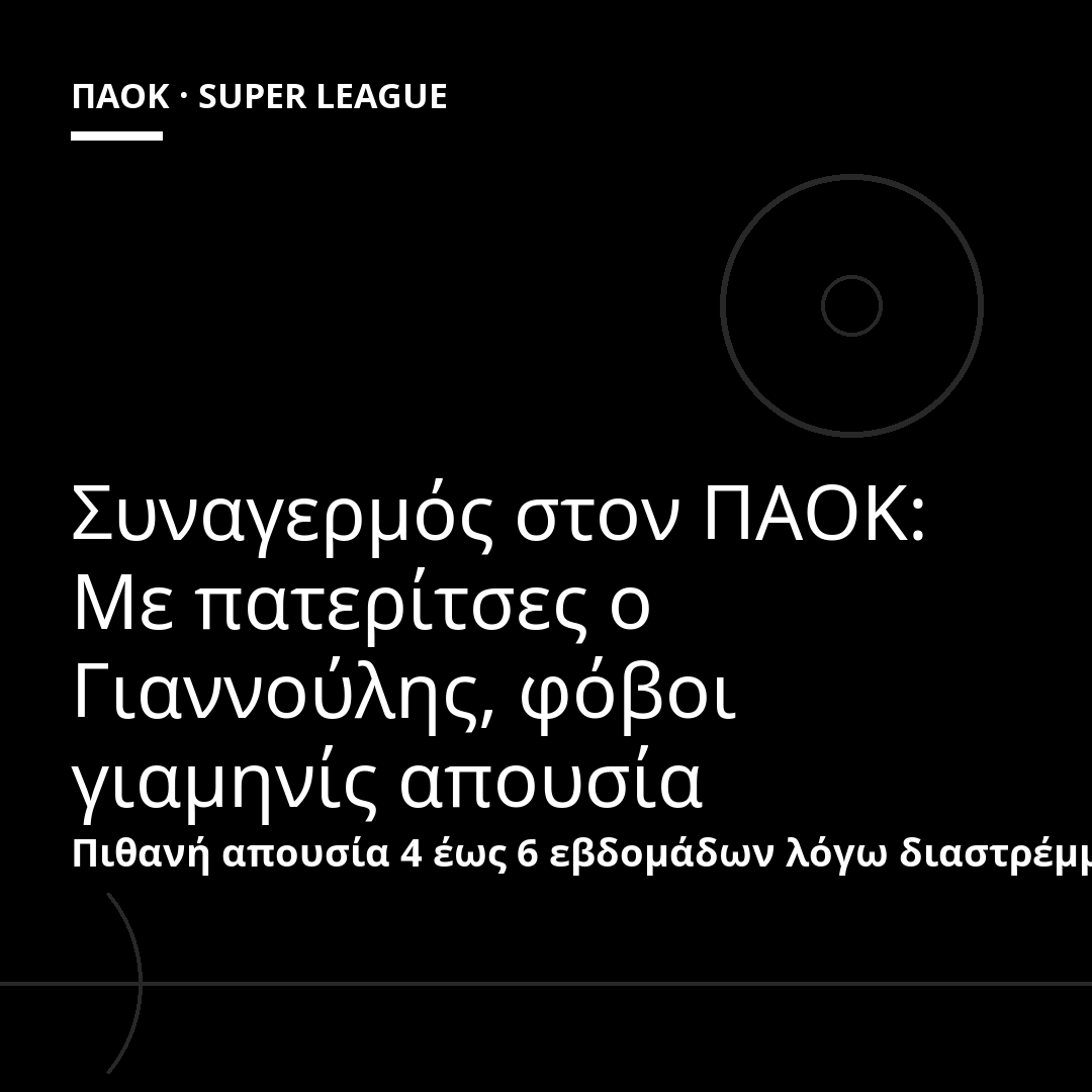 Συναγερμός στον ΠΑΟΚ: Με πατερίτσες ο Γιαννούλης, φόβοι γιαμηνίς απουσία
