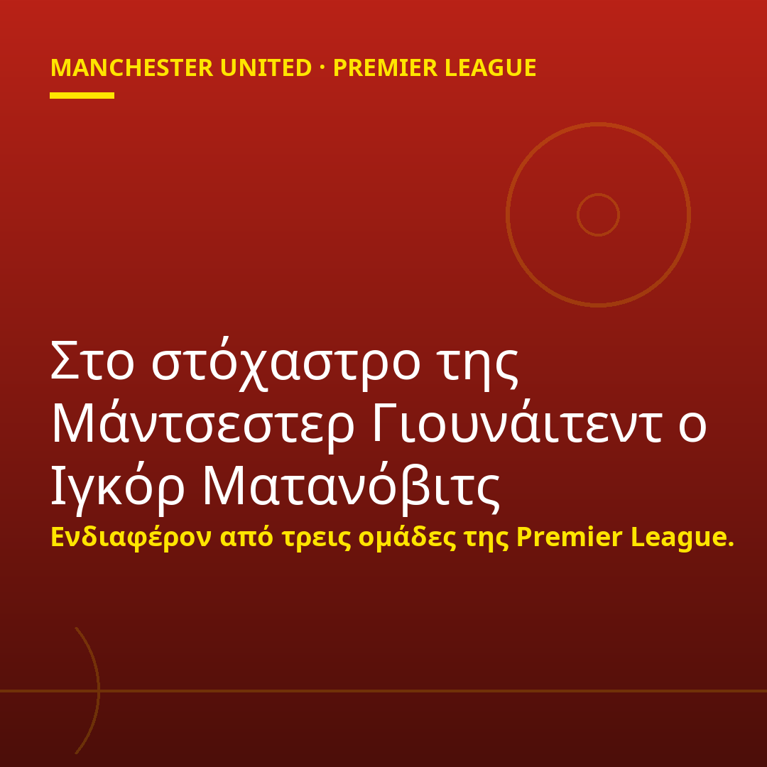 Στο στόχαστρο της Μάντσεστερ Γιουνάιτεντ ο Ιγκόρ Ματανόβιτς