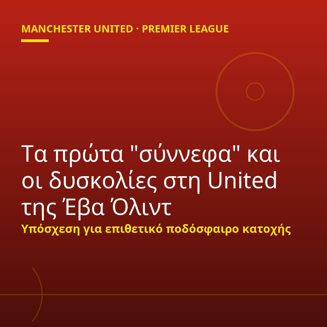 Τα πρώτα "σύννεφα" και οι δυσκολίες στη United της Έβα Όλιντ