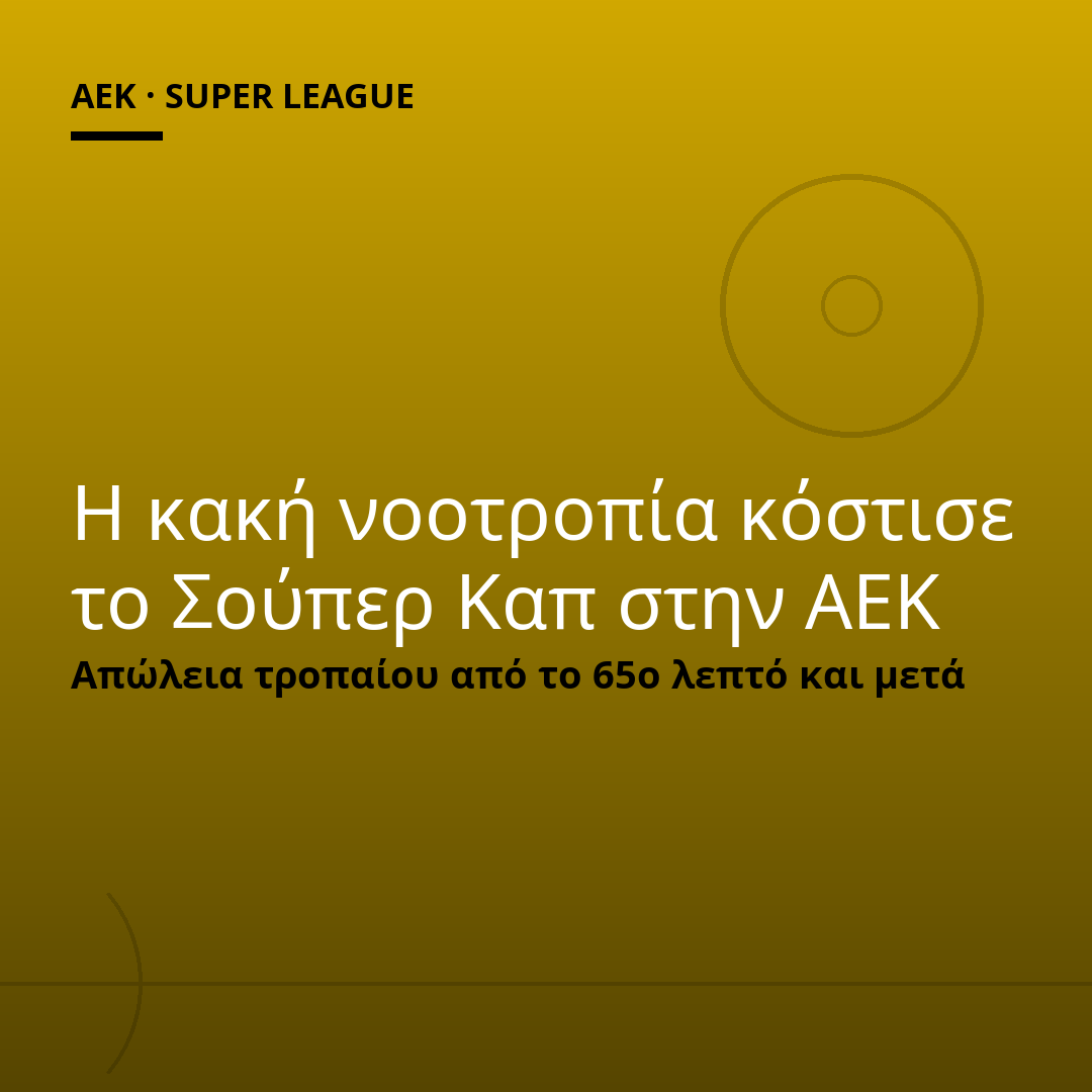 Η κακή νοοτροπία κόστισε το Σούπερ Καπ στην ΑΕΚ