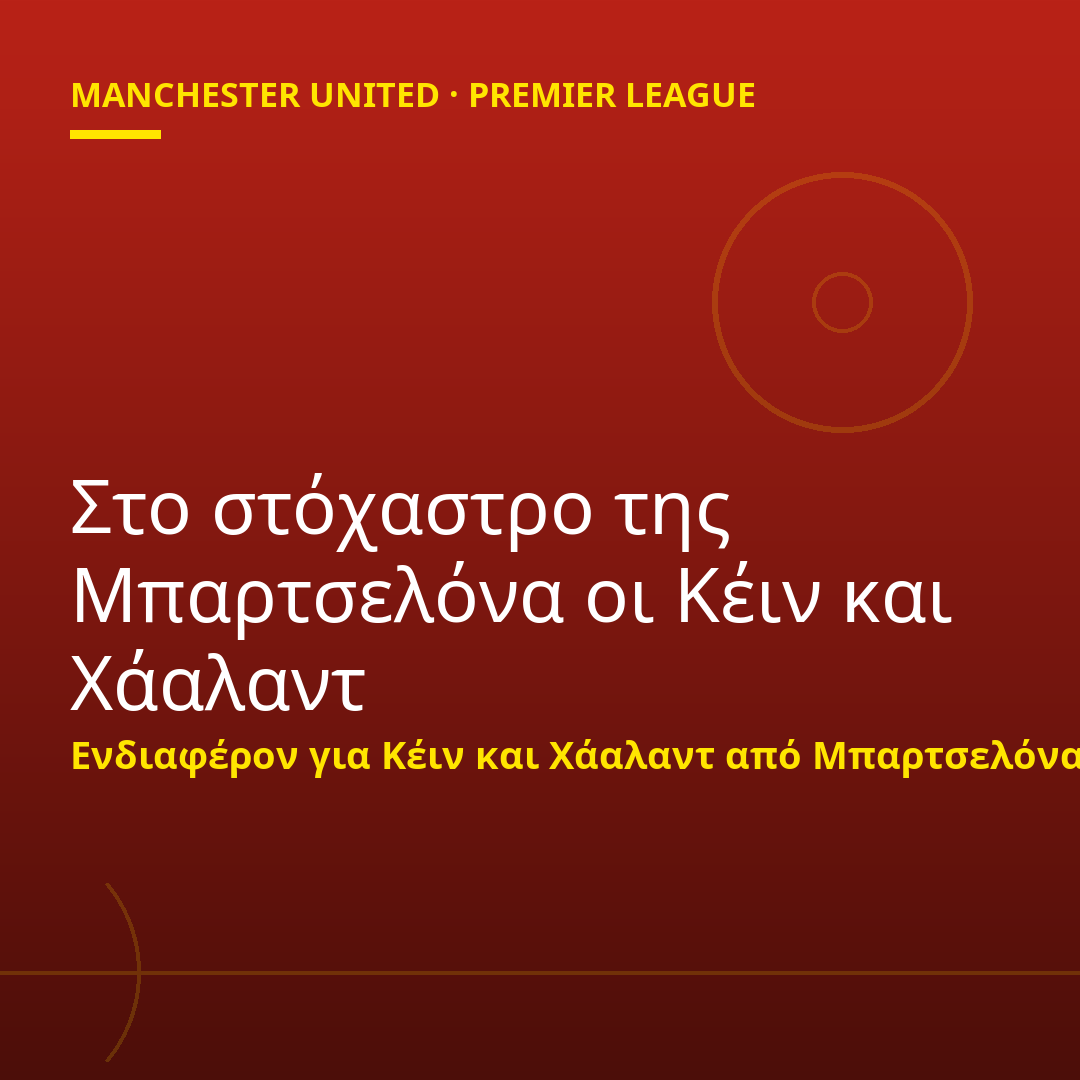 Στο στόχαστρο της Μπαρτσελόνα οι Κέιν και Χάαλαντ