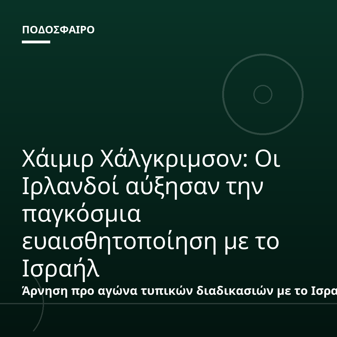 Χάιμιρ Χάλγκριμσον: Οι Ιρλανδοί αύξησαν την παγκόσμια ευαισθητοποίηση με το Ισραήλ