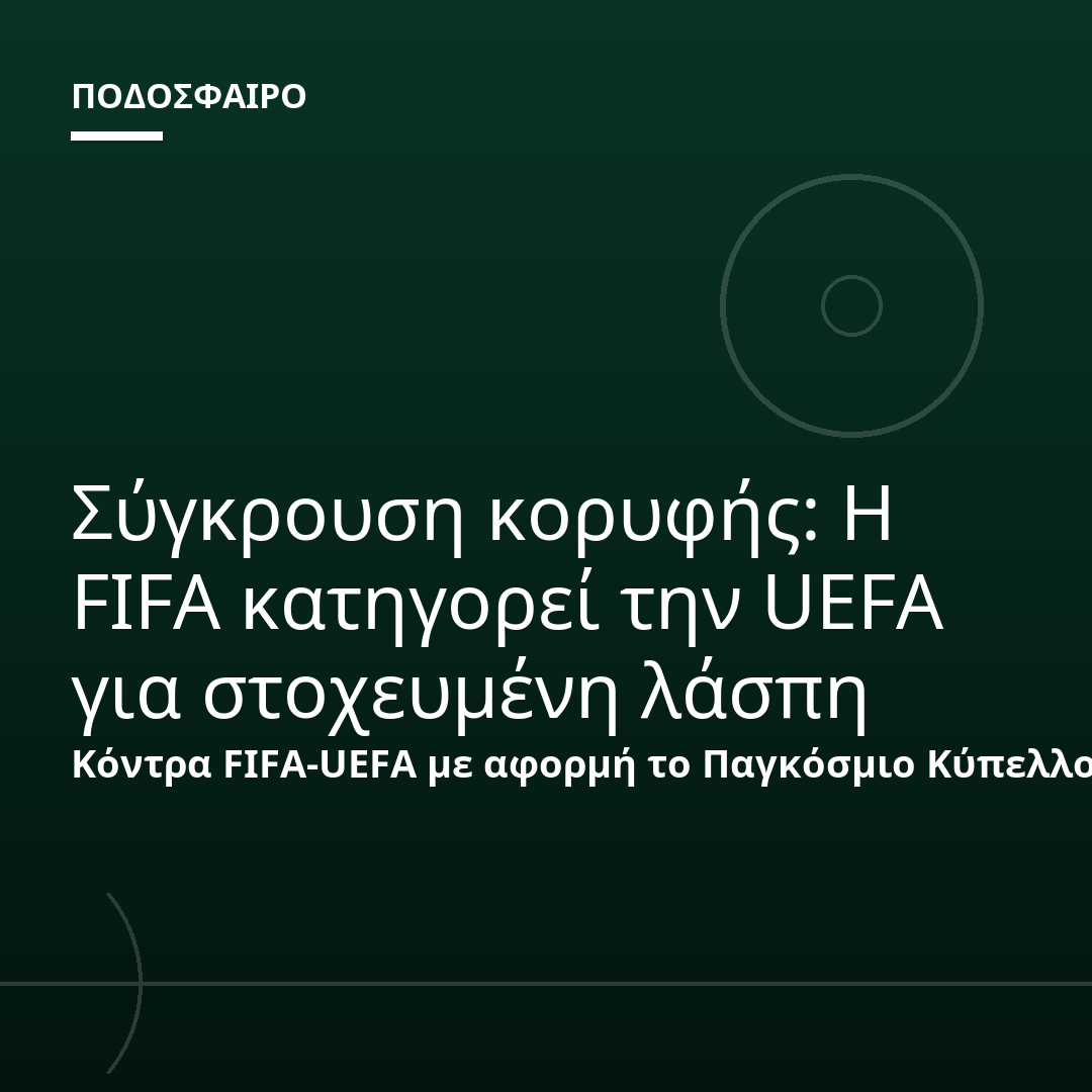 Σύγκρουση κορυφής: Η FIFA κατηγορεί την UEFA για στοχευμένη λάσπη