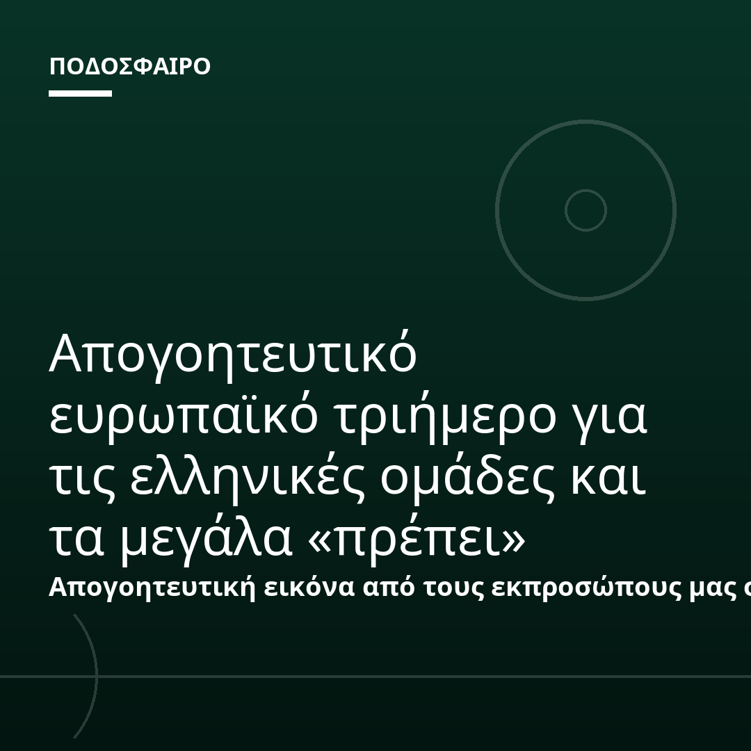 Απογοητευτικό ευρωπαϊκό τριήμερο για τις ελληνικές ομάδες και τα μεγάλα «πρέπει»