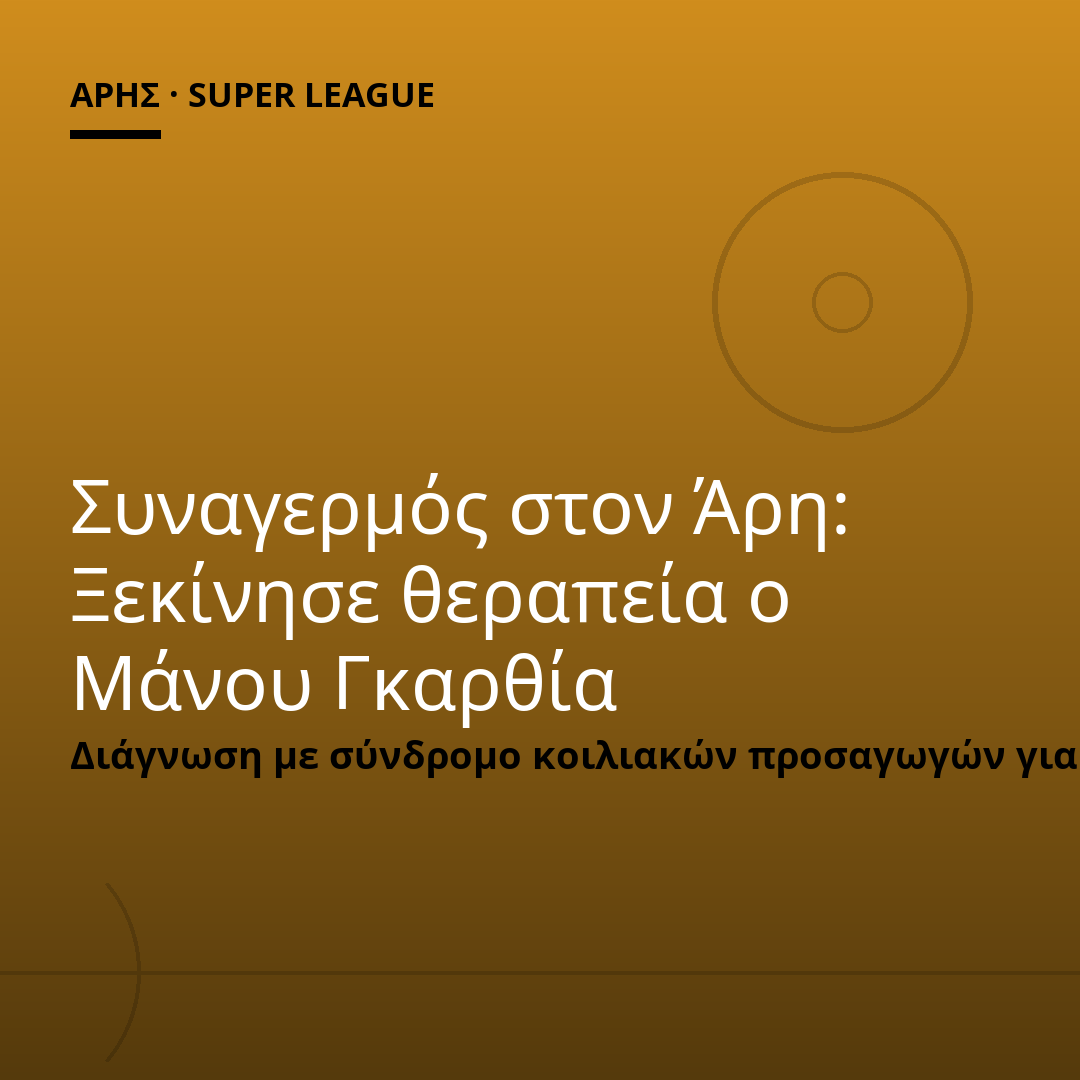 Συναγερμός στον Άρη: Ξεκίνησε θεραπεία ο Μάνου Γκαρθία